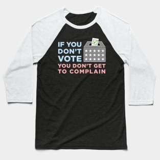 If You Don't Vote, You Don't Get to Complain Baseball T-Shirt